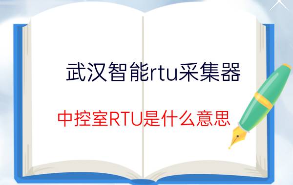 武汉智能rtu采集器 中控室RTU是什么意思？